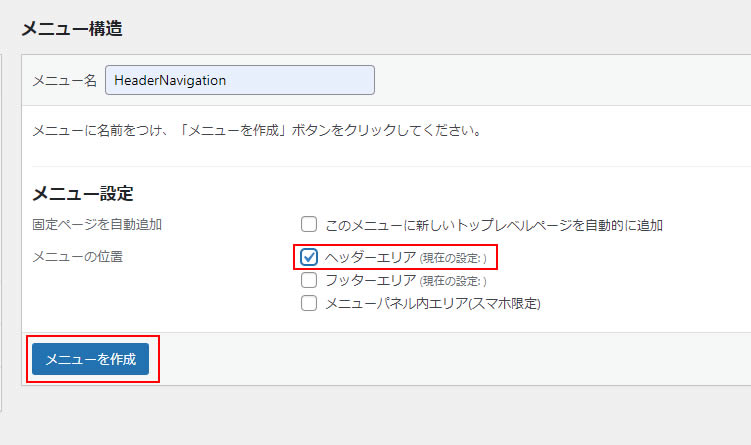 「HeaderNavigation」を選択しましたら下にあるメニュー設定のメニュー位置でヘッダーエリアにチェックを入れ「メニューを作成」ボタンをクリックします。