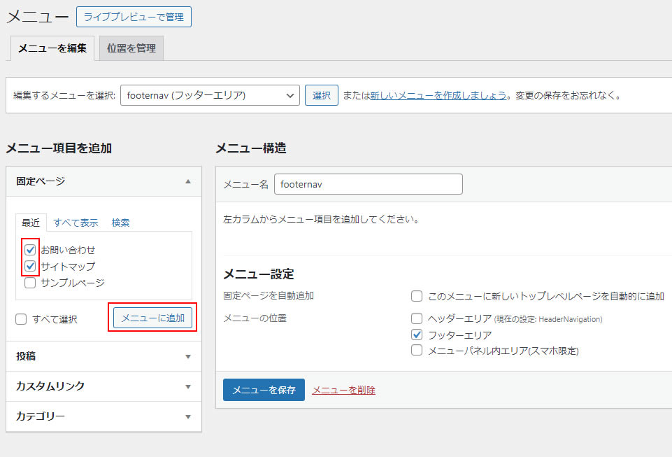 この中からフッターエリアのメニューに表示させたい内容を選んで追加します。 ここでも固定ページや投稿ページカテゴリーなど好きなメニューを設定することができます。今回は例として固定ページのお問い合わせとサイトマップをメニューに追加してみます。